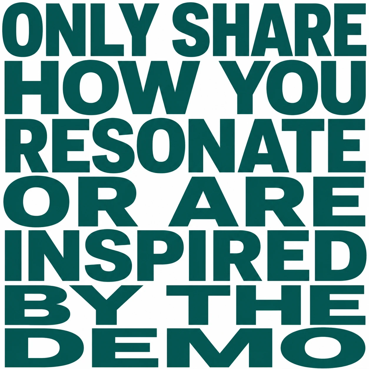 Only share how you resonate or are inspired by the demo